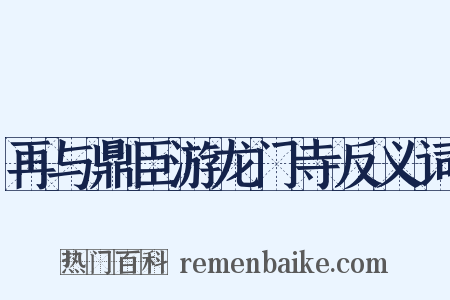再与鼎臣游龙门寺反义词是什么意思的图片